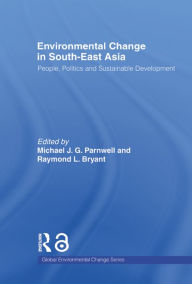 Title: Environmental Change in South-East Asia: People, Politics and Sustainable Development, Author: Raymond Bryant