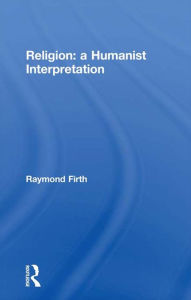 Title: Religion: A Humanist Interpretation, Author: Raymond Firth