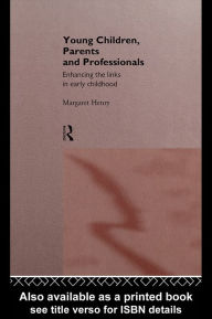 Title: Young Children, Parents and Professionals: Enhancing the links in early childhood, Author: Margaret Henry