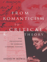 Title: From Romanticism to Critical Theory: The Philosophy of German Literary Theory, Author: Andrew Bowie