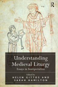 Title: Understanding Medieval Liturgy: Essays in Interpretation, Author: Helen Gittos
