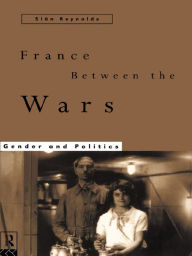 Title: France Between the Wars: Gender and Politics, Author: Sian Reynolds