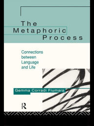 Title: The Metaphoric Process: Connections Between Language and Life, Author: Gemma Corradi Fiumara