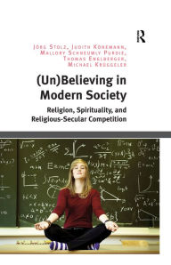 Title: (Un)Believing in Modern Society: Religion, Spirituality, and Religious-Secular Competition, Author: Jörg Stolz