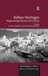 Title: Balkan Heritages: Negotiating History and Culture, Author: Maria Couroucli