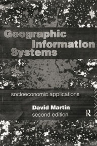 Title: Geographic Information Systems: Socioeconomic Applications, Author: David Martin