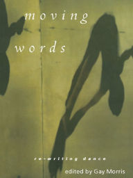 Title: Moving Words: Re-Writing Dance, Author: Gay Morris