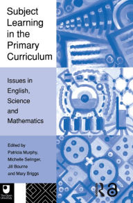 Title: Subject Learning in the Primary Curriculum: Issues in English, Science and Maths, Author: Jill Bourne