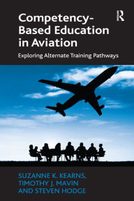 Title: Competency-Based Education in Aviation: Exploring Alternate Training Pathways, Author: Suzanne K. Kearns