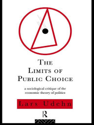 Title: The Limits of Public Choice: A Sociological Critique of the Economic Theory of Politics, Author: Lars Udehn