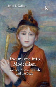 Title: Excursions into Modernism: Women Writers, Travel, and the Body, Author: Joyce Kelley