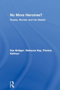 Title: No More Heroines?: Russia, Women and the Market, Author: Sue Bridger