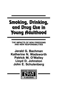 Title: Smoking, Drinking, and Drug Use in Young Adulthood: The Impacts of New Freedoms and New Responsibilities, Author: Jerald G. Bachman