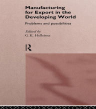 Title: Manufacturing for Export in the Developing World: Problems and Possibilities, Author: Gerry Helleiner
