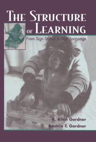 Title: The Structure of Learning: From Sign Stimuli To Sign Language, Author: R. Allen Gardner