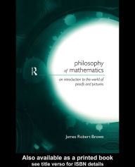 Title: Philosophy of Mathematics: An Introduction to a World of Proofs and Pictures, Author: James Robert Brown