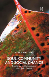 Title: Soul, Community and Social Change: Theorising a Soul Perspective on Community Practice, Author: Peter Westoby