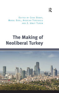 Title: The Making of Neoliberal Turkey, Author: Cenk Ozbay