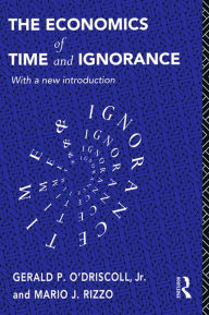 Title: The Economics of Time and Ignorance: With a New Introduction, Author: Gerald P O'Driscoll Jnr