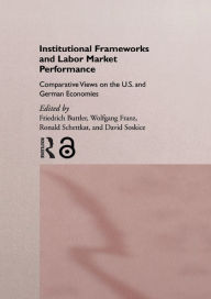 Title: Institutional Frameworks and Labor Market Performance: Comparative Views on the US and German Economies, Author: Friedrich Buttler