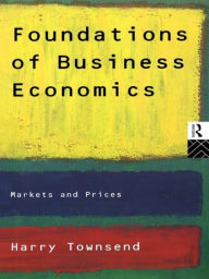 Title: Foundations of Business Economics: Markets and Prices, Author: Harry Townsend