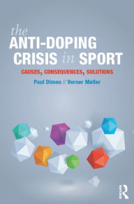Title: The Anti-Doping Crisis in Sport: Causes, Consequences, Solutions, Author: Paul Dimeo