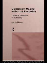 Title: Curriculum Making in Post-16 Education: The Social Conditions of Studentship, Author: Martin Bloomer