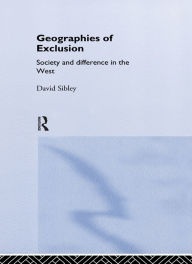 Title: Geographies of Exclusion: Society and Difference in the West, Author: David Sibley