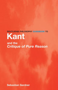 Title: Routledge Philosophy GuideBook to Kant and the Critique of Pure Reason, Author: Sebastian Gardner