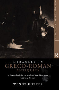 Title: Miracles in Greco-Roman Antiquity: A Sourcebook for the Study of New Testament Miracle Stories, Author: Wendy Cotter