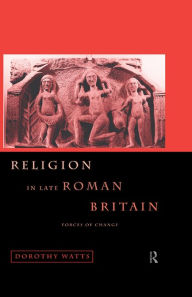 Title: Religion in Late Roman Britain: Forces of Change, Author: Dorothy Watts