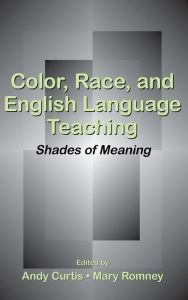 Title: Color, Race, and English Language Teaching: Shades of Meaning, Author: Andy Curtis