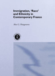 Title: Immigration, 'Race' and Ethnicity in Contemporary France, Author: Alec Hargreaves