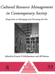 Title: Cultural Resource Management in Contemporary Society: Perspectives on Managing and Presenting the Past, Author: Alf Hatton