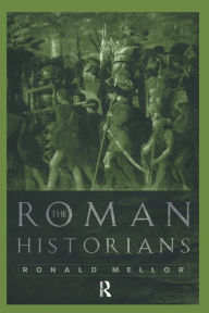 Title: The Roman Historians, Author: Ronald Mellor