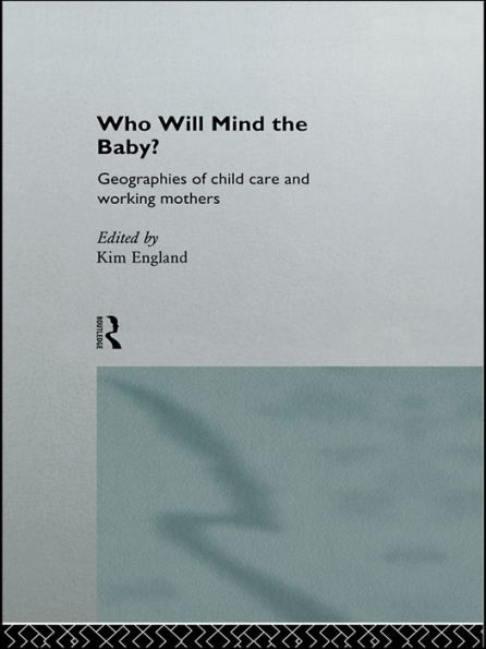 Who Will Mind the Baby?: Geographies of Childcare and Working Mothers