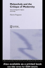 Title: Melancholy and the Critique of Modernity: Soren Kierkegaard's Religious Psychology, Author: Harvie Ferguson