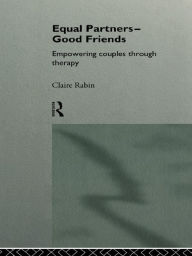 Title: Equal Partners - Good Friends: Empowering Couples Through Therapy, Author: Claire Rabin