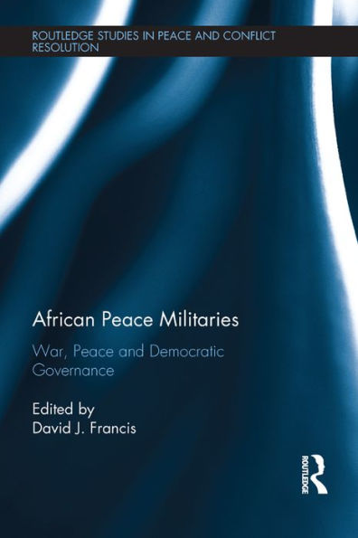 African Peace Militaries: War, Peace and Democratic Governance