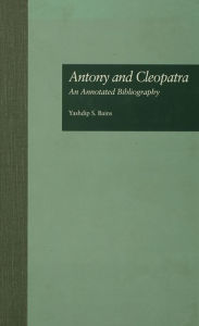 Title: Antony and Cleopatra: An Annotated Bibliography, Author: Yashdip S. Bains