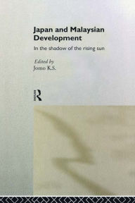 Title: Japan and Malaysian Economic Development: In the Shadow of the Rising Sun, Author: K. S. Jomo