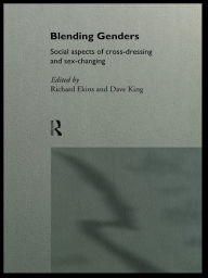 Title: Blending Genders: Social Aspects of Cross-Dressing and Sex Changing, Author: Richard Ekins