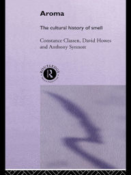 Title: Aroma: The Cultural History of Smell, Author: Constance Classen