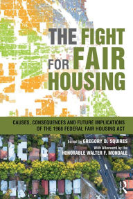 Title: The Fight for Fair Housing: Causes, Consequences, and Future Implications of the 1968 Federal Fair Housing Act, Author: Gregory D. Squires
