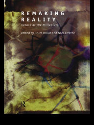 Title: Remaking Reality: Nature at the Millenium, Author: Bruce Braun