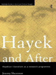 Title: Hayek and After: Hayekian Liberalism as a Research Programme, Author: Jeremy Shearmur