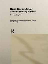 Title: Bank Deregulation & Monetary Order, Author: George Selgin