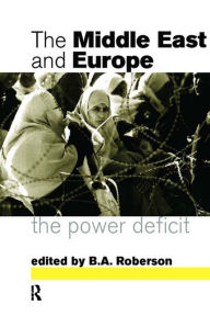 Title: Middle East and Europe: The Power Deficit, Author: B. A. Roberson