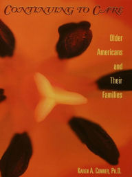 Title: Continuing to Care: Older Americans and Their Families in the 21st Century, Author: Karen Ann Conner