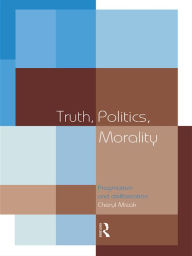 Title: Truth, Politics, Morality: Pragmatism and Deliberation, Author: Cheryl Misak